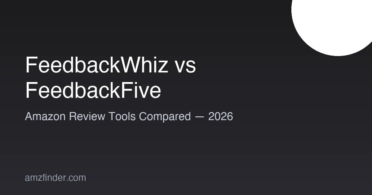 FeedbackWhiz vs FeedbackFive (2026): Which Amazon Review Tool Wins?
