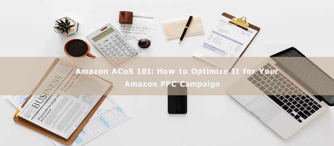 Amazon ACoS 101: How to Optimize It for Your Amazon PPC Campaign