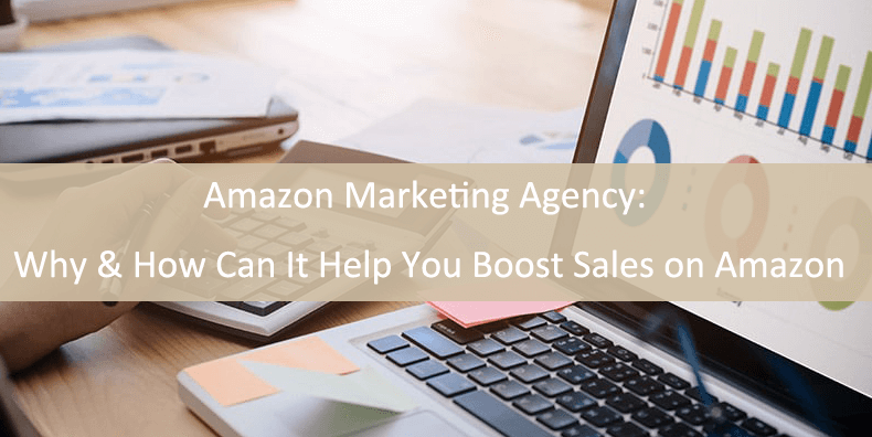Amazon Marketing Agency: Why & How Can It Help You Boost Sales on Amazon