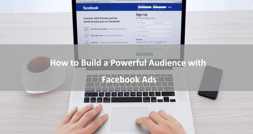 How to Build a Powerful Audience with Facebook Ads