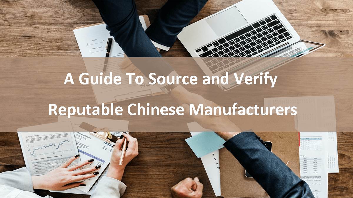 A Guide To Source and Verify Reputable Chinese Manufacturers