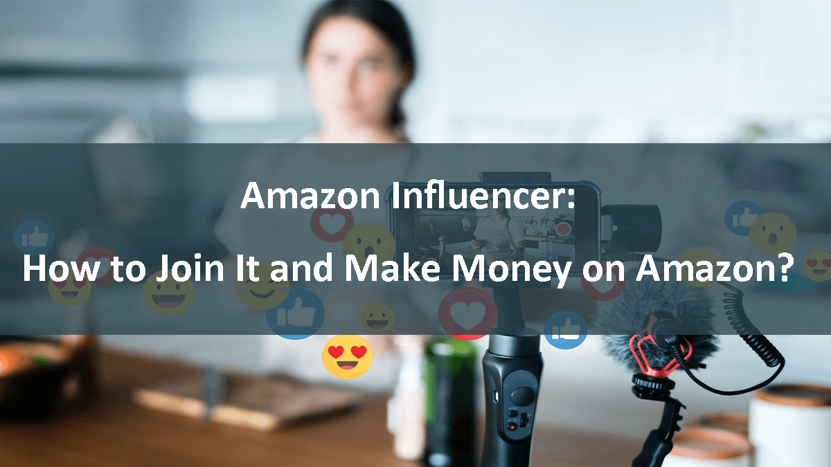 Amazon Influencer: How to Join It and Make Money on Amazon?