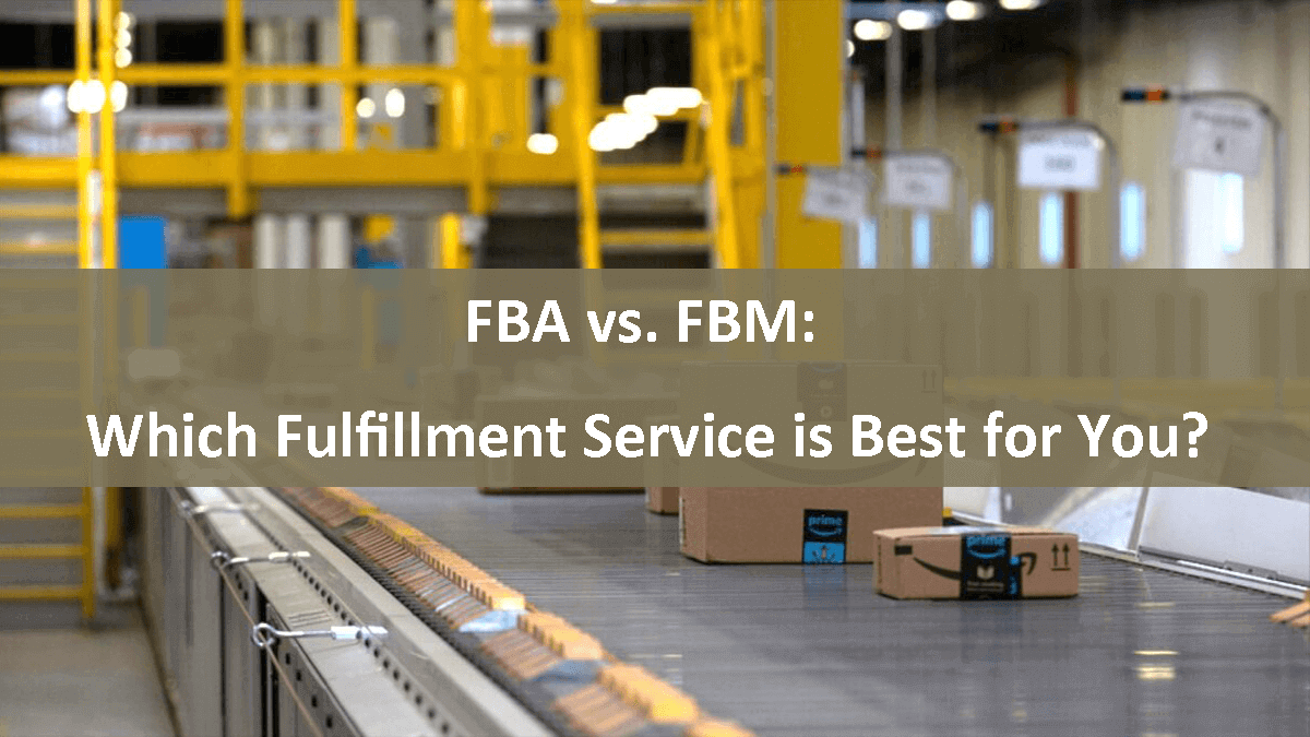 FBA vs. FBM: Which Fulfillment Service is Best for You?