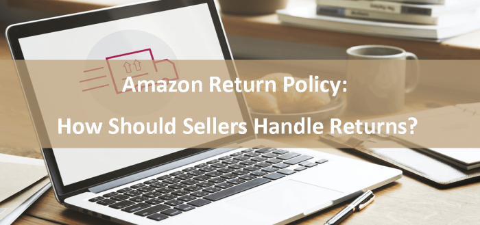 Amazon Return Policy: How Should Amazon Sellers Handle Returns