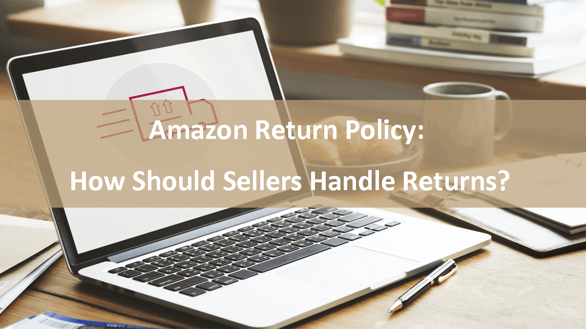 Amazon Return Policy: How Should Sellers Handle Returns?